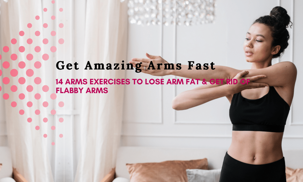 14 Arms Exercises To Lose Arm Fat & Get Rid Of Flabby Arms